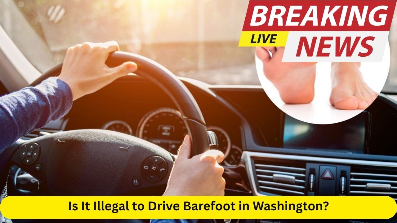 Is It Illegal to Drive Barefoot in Washington Here’s What the Law Really Says