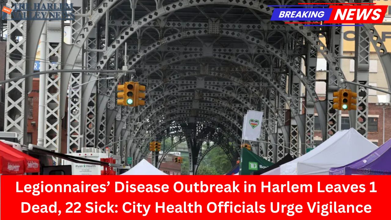 Legionnaires’ Disease Outbreak in Harlem Leaves 1 Dead, 22 Sick: City Health Officials Urge Vigilance
