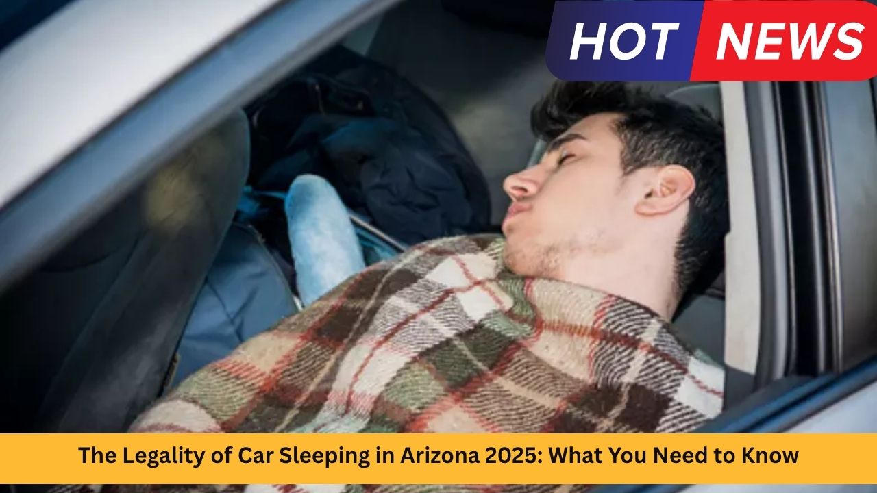 The Legality of Car Sleeping in Arizona 2025: What You Need to Know