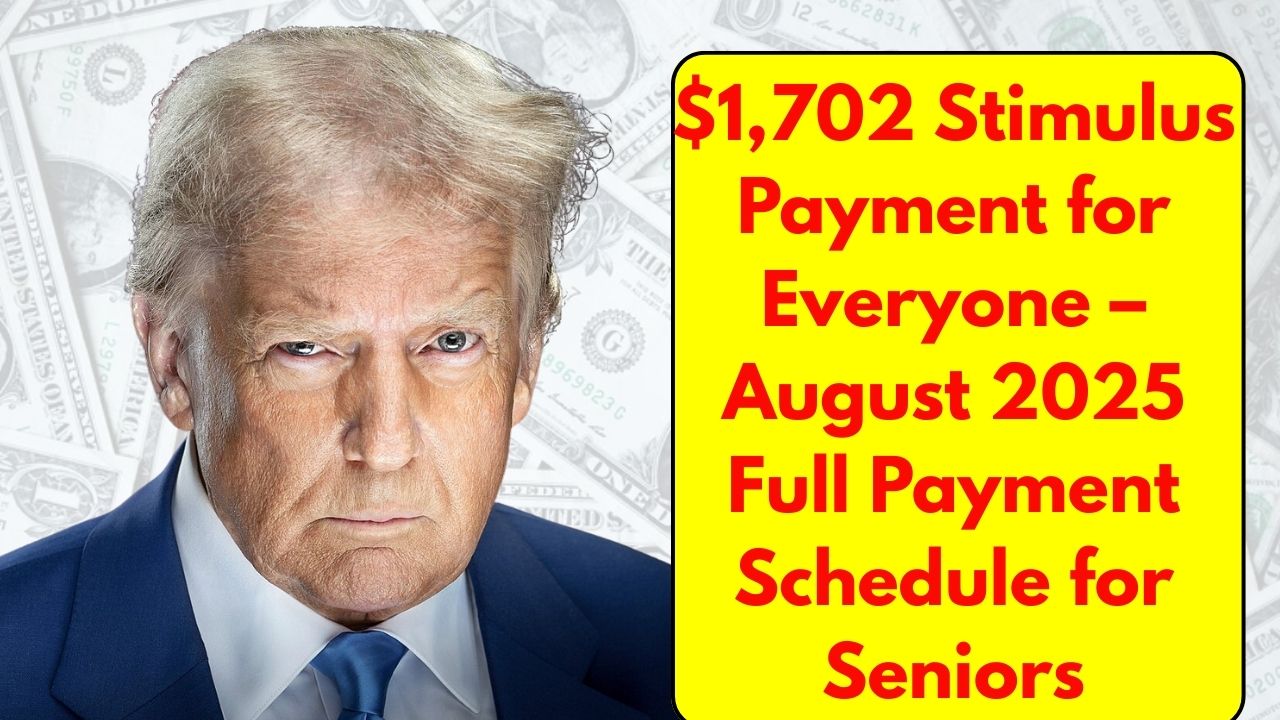 $1,702 Stimulus Payment for Everyone – August 2025 Full Payment Schedule for Seniors