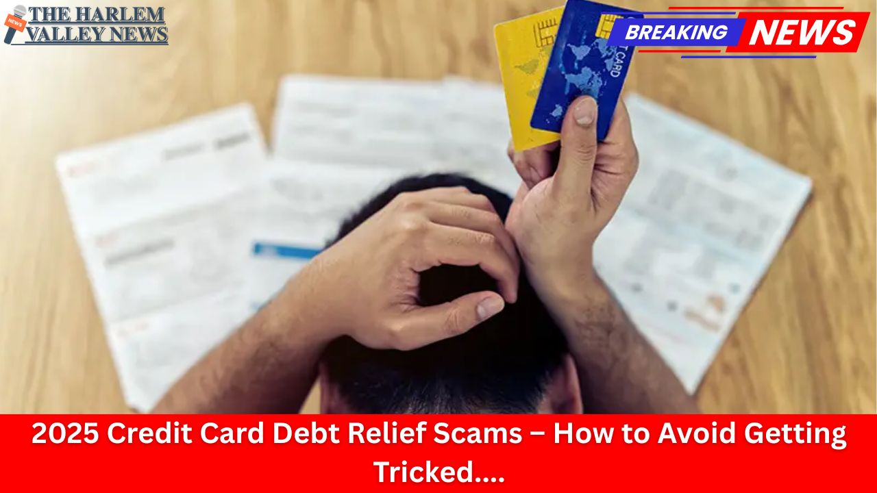 2025 Credit Card Debt Relief Scams – How to Avoid Getting Tricked
