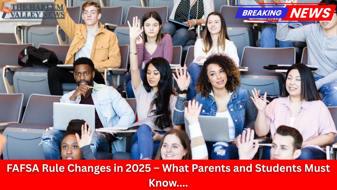 FAFSA Rule Changes in 2025 – What Parents and Students Must Know