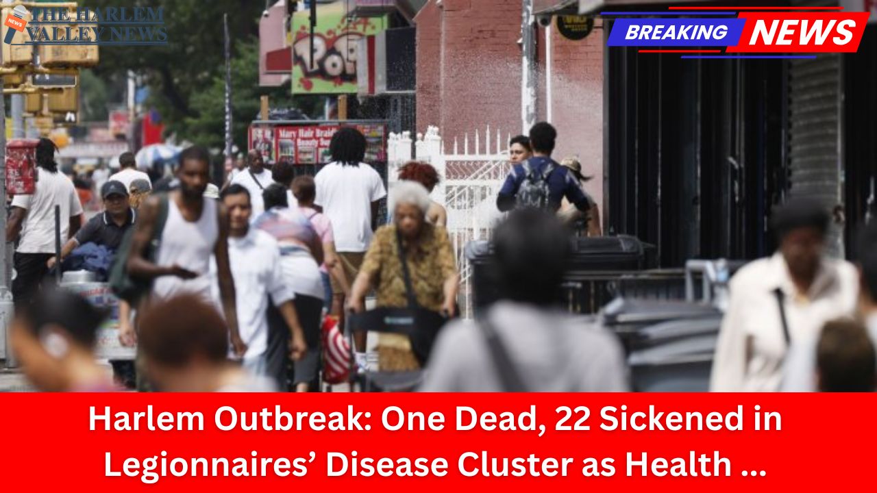 Harlem Outbreak: One Dead, 22 Sickened in Legionnaires’ Disease Cluster as Health Officials Scramble to Contain Spread