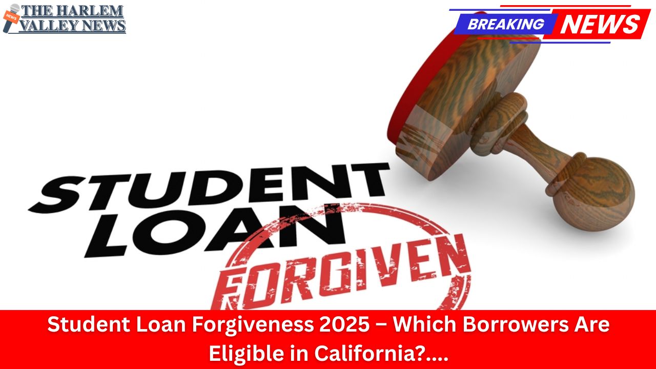 Student Loan Forgiveness 2025 – Which Borrowers Are Eligible in California?